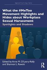 What the #MeToo Movement Highlights and Hides about Workplace Sexual Harassment: Spotlights and Shadows