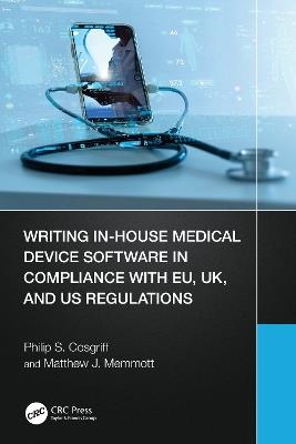 Writing In-House Medical Device Software in Compliance with EU, UK, and US Regulations - Philip S. Cosgriff,Matthew J. Memmott - cover