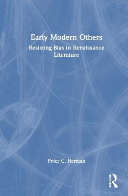 Early Modern Others: Resisting Bias in Renaissance Literature - Peter C. Herman - cover