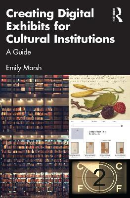 Creating Digital Exhibits for Cultural Institutions: A Guide - Emily Marsh - cover