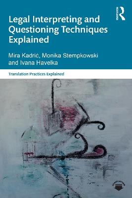 Legal Interpreting and Questioning Techniques Explained - Mira Kadric,Monika Stempkowski,Ivana Havelka - cover