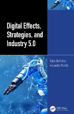 Digital Effects, Strategies, and Industry 5.0 - Fabio De Felice,Antonella Petrillo - cover