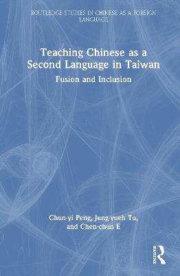 Teaching Chinese as a Second Language in Taiwan: Fusion and Inclusion - Chun-yi Peng,Jung-yueh Tu,Chen-chun E - cover