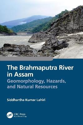 The Brahmaputra River in Assam: Geomorphology, Hazards, and Natural Resources - Siddhartha Kumar Lahiri - cover