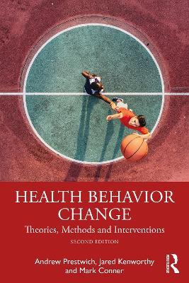 Health Behavior Change: Theories, Methods and Interventions - Andrew Prestwich,Jared Kenworthy,Mark Conner - cover