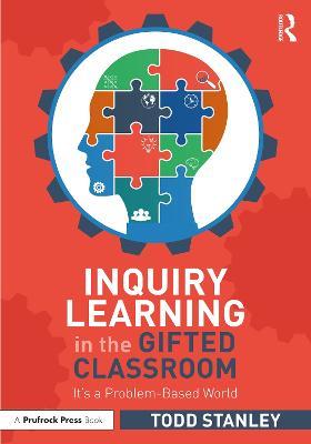 Inquiry Learning in the Gifted Classroom: It’s a Problem-Based World - Todd Stanley - cover