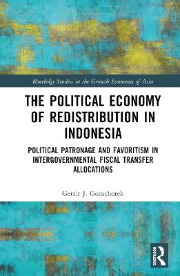 The Political Economy of Redistribution in Indonesia: Political Patronage and Favoritism in Intergovernmental Fiscal Transfer Allocations - Gerrit J. Gonschorek - cover