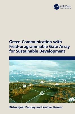 Green Communication with Field-programmable Gate Array for Sustainable Development - Bishwajeet Pandey,Keshav Kumar - cover