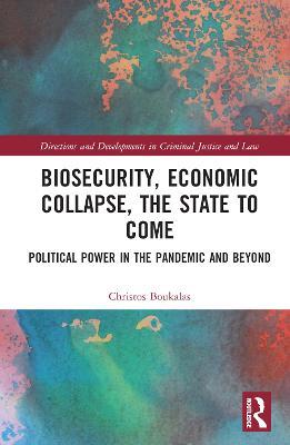 Biosecurity, Economic Collapse, the State to Come: Political Power in the Pandemic and Beyond - Christos Boukalas - cover