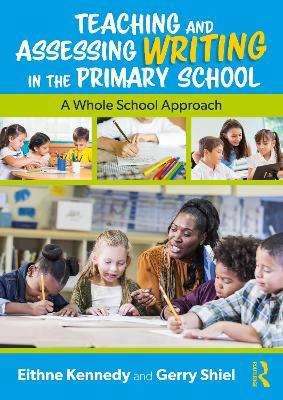 Teaching and Assessing Writing in the Primary School: A Whole School Approach - Eithne Kennedy,Gerry Shiel - cover