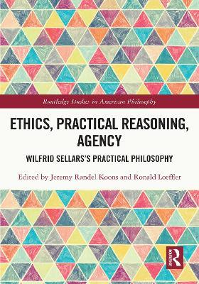 Ethics, Practical Reasoning, Agency: Wilfrid Sellars’s Practical Philosophy - cover