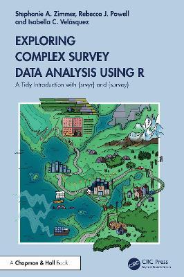 Exploring Complex Survey Data Analysis Using R: A Tidy Introduction with {srvyr} and {survey} - Stephanie Zimmer,Rebecca Powell,Isabella Velásquez - cover
