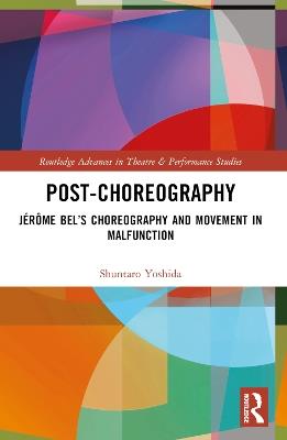 Post-choreography: Jérôme Bel’s Choreography and Movement in Malfunction - Shuntaro Yoshida - cover