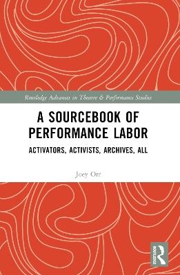 A Sourcebook of Performance Labor: Activators, Activists, Archives, All - Joey Orr - cover