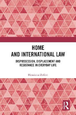 Home and International Law: Dispossession, Displacement and Resistance in Everyday Life - Henrietta Zeffert - cover