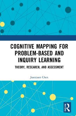 Cognitive Mapping for Problem-based and Inquiry Learning: Theory, Research, and Assessment - Juanjuan Chen - cover
