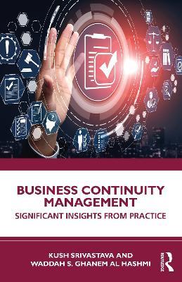 Business Continuity Management: Significant Insights from Practice - Kush Srivastava,Waddah S Ghanem Al Hashmi - cover