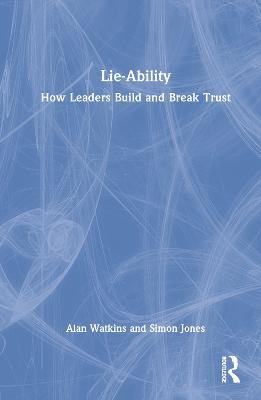 Lie-Ability: How Leaders Build and Break Trust - Alan Watkins,Simon Jones - cover
