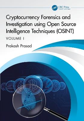 Cryptocurrency Forensics and Investigation using Open Source Intelligence Techniques (OSINT): Volume I - Prakash Prasad - cover