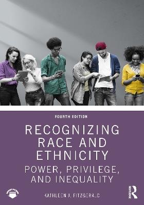 Recognizing Race and Ethnicity: Power, Privilege, and Inequality - Kathleen J. Fitzgerald - cover