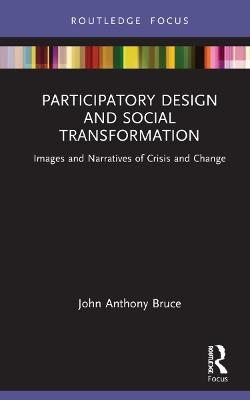 Participatory Design and Social Transformation: Images and Narratives of Crisis and Change - John A. Bruce - cover