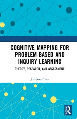 Cognitive Mapping for Problem-based and Inquiry Learning: Theory, Research, and Assessment - Juanjuan Chen - cover