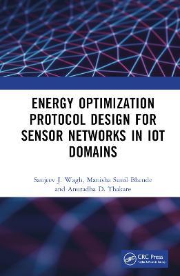 Energy Optimization Protocol Design for Sensor Networks in IoT Domains - Sanjeev J. Wagh,Manisha Sunil Bhende,Anuradha D. Thakare - cover