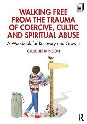 Walking Free from the Trauma of Coercive, Cultic and Spiritual Abuse: A Workbook for Recovery and Growth - Gillie Jenkinson - cover