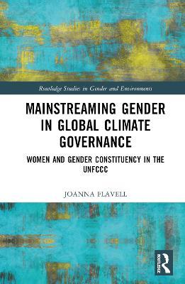 Mainstreaming Gender in Global Climate Governance: Women and Gender Constituency in the UNFCCC - Joanna Flavell - cover