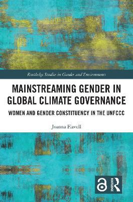 Mainstreaming Gender in Global Climate Governance: Women and Gender Constituency in the UNFCCC - Joanna Flavell - cover