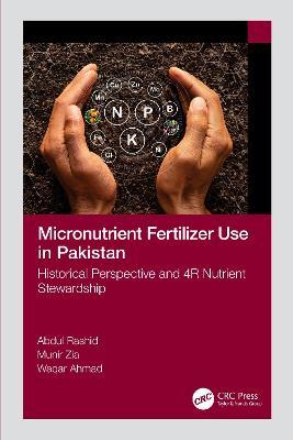 Micronutrient Fertilizer Use in Pakistan: Historical Perspective and 4R Nutrient Stewardship - Abdul Rashid,Munir Zia,Waqar Ahmad - cover