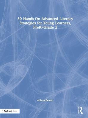 50 Hands-On Advanced Literacy Strategies for Young Learners, PreK-Grade 2 - Allison Bemiss - cover