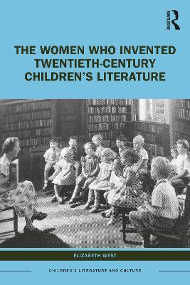 The Women Who Invented Twentieth-Century Children’s Literature: Only the Best - Elizabeth West - cover