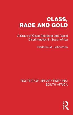 Class, Race and Gold: A Study of Class Relations and Racial Discrimination in South Africa - Frederick A Johnstone - cover