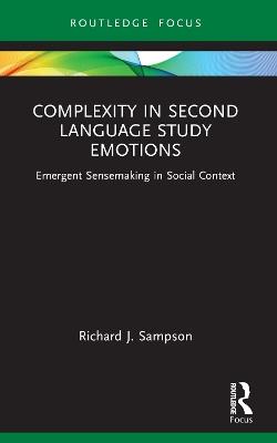 Complexity in Second Language Study Emotions: Emergent Sensemaking in Social Context - Richard J. Sampson - cover