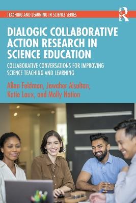 Dialogic Collaborative Action Research in Science Education: Collaborative Conversations for Improving Science Teaching and Learning - Allan Feldman,Jawaher Alsultan,Katie Laux - cover