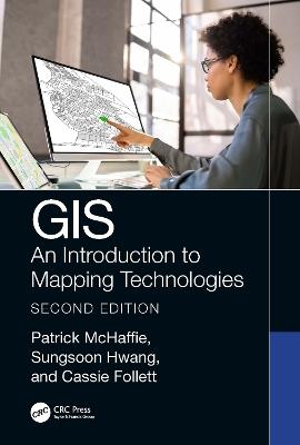 GIS: An Introduction to Mapping Technologies, Second Edition - Sungsoon Hwang,Patrick McHaffie,Cassie Follett - cover
