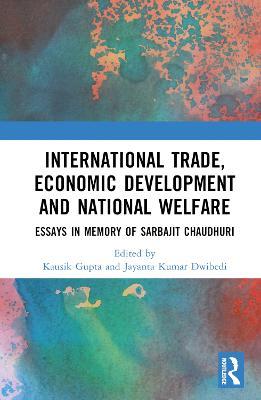 International Trade, Economic Development and National Welfare: Essays in Memory of Sarbajit Chaudhuri - cover