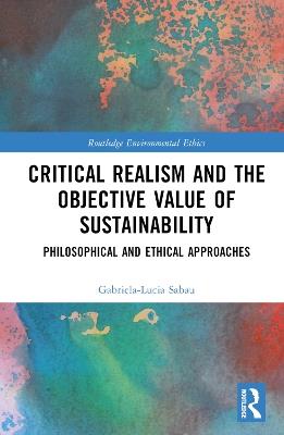 Critical Realism and the Objective Value of Sustainability: Philosophical and Ethical Approaches - Gabriela-Lucia Sabau - cover