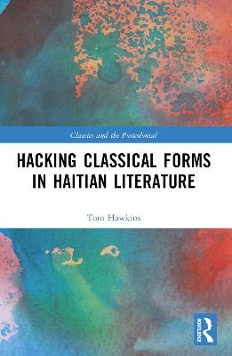 Hacking Classical Forms in Haitian Literature - Tom Hawkins - cover