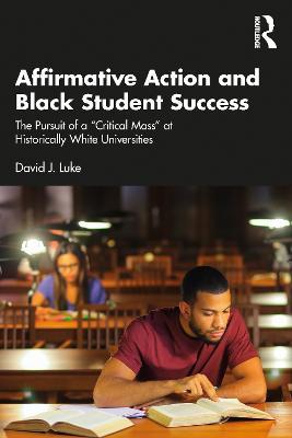 Affirmative Action and Black Student Success: The Pursuit of a "Critical Mass" at Historically White Universities - David J. Luke - cover