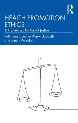 Health Promotion Ethics: A Framework for Social Justice - Ruth Cross,Louise Warwick-Booth,James Woodall - cover