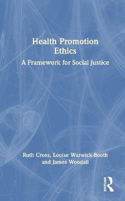 Health Promotion Ethics: A Framework for Social Justice - Ruth Cross,Louise Warwick-Booth,James Woodall - cover
