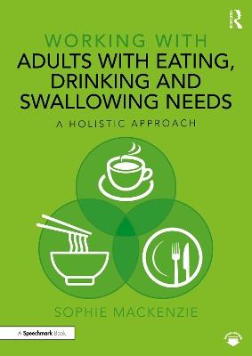 Working with Adults with Eating, Drinking and Swallowing Needs: A Holistic Approach - Sophie MacKenzie - cover