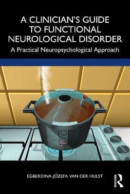 A Clinician’s Guide to Functional Neurological Disorder: A Practical Neuropsychological Approach - Egberdina-Józefa van der Hulst - cover