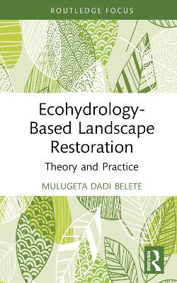 Ecohydrology-Based Landscape Restoration: Theory and Practice - Mulugeta Dadi Belete - cover