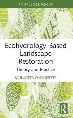 Ecohydrology-Based Landscape Restoration: Theory and Practice - Mulugeta Dadi Belete - cover