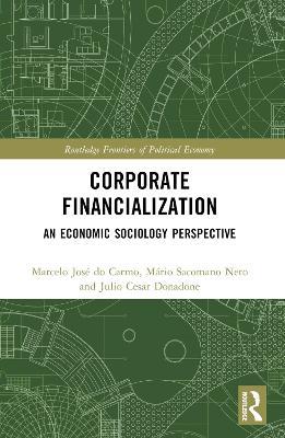 Corporate Financialization: An Economic Sociology Perspective - Marcelo José do Carmo,Mário Sacomano Neto,Julio Cesar Donadone - cover