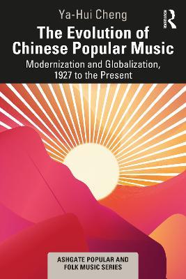 The Evolution of Chinese Popular Music: Modernization and Globalization, 1927 to the Present - Ya-Hui Cheng - cover