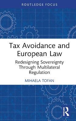 Tax Avoidance and European Law: Redesigning Sovereignty Through Multilateral Regulation - Mihaela Tofan - cover